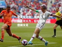 雷竞技官网：瑞典队凭借进攻火力，轻松击败德国女足