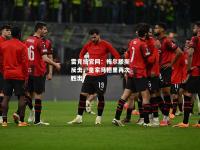 雷竞技官网：梅尔滕斯反击，皇家马德里再次胜出