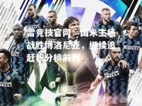 雷竞技官网：国米主场战胜博洛尼亚，继续追赶积分榜前列