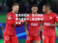 雷竞技官网：意大利劲旅力克对手，稳定晋级形势