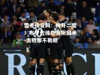 雷竞技官网：梅开二度！布罗佐维奇领衔国米-击败那不勒斯
