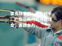 雷竞技官网：强大对手：广岛三箭对抗河南建业，备战全力
