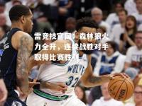 雷竞技官网：森林狼火力全开，连续战胜对手取得比赛胜利