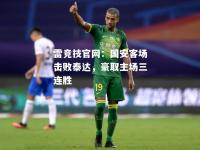 雷竞技官网：国安客场击败泰达，豪取主场三连胜