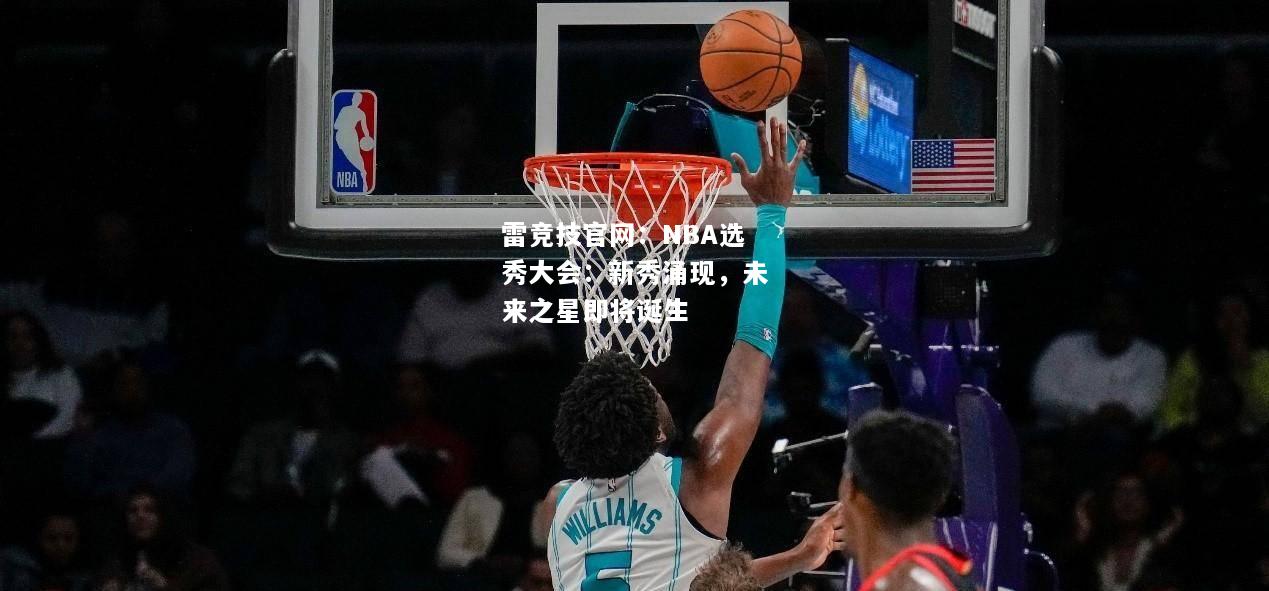 雷竞技官网：NBA选秀大会：新秀涌现，未来之星即将诞生