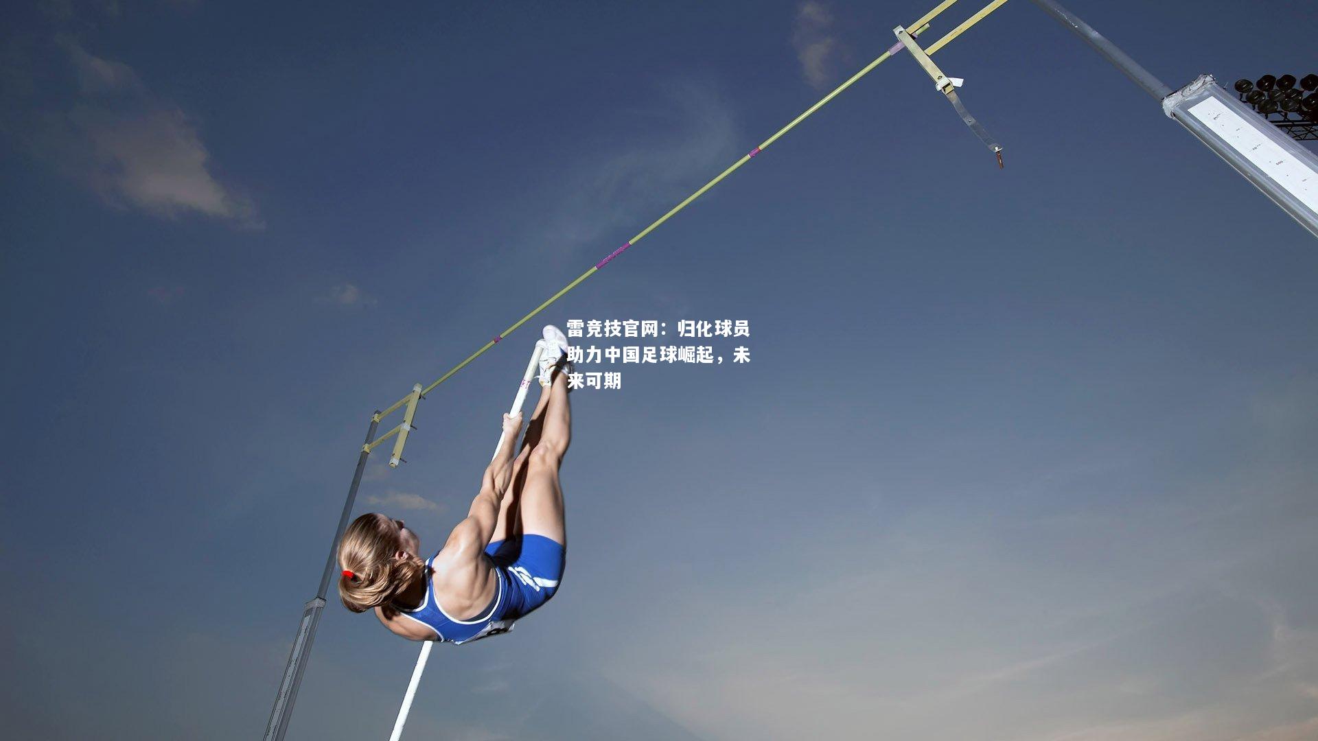 雷竞技官网：归化球员助力中国足球崛起，未来可期