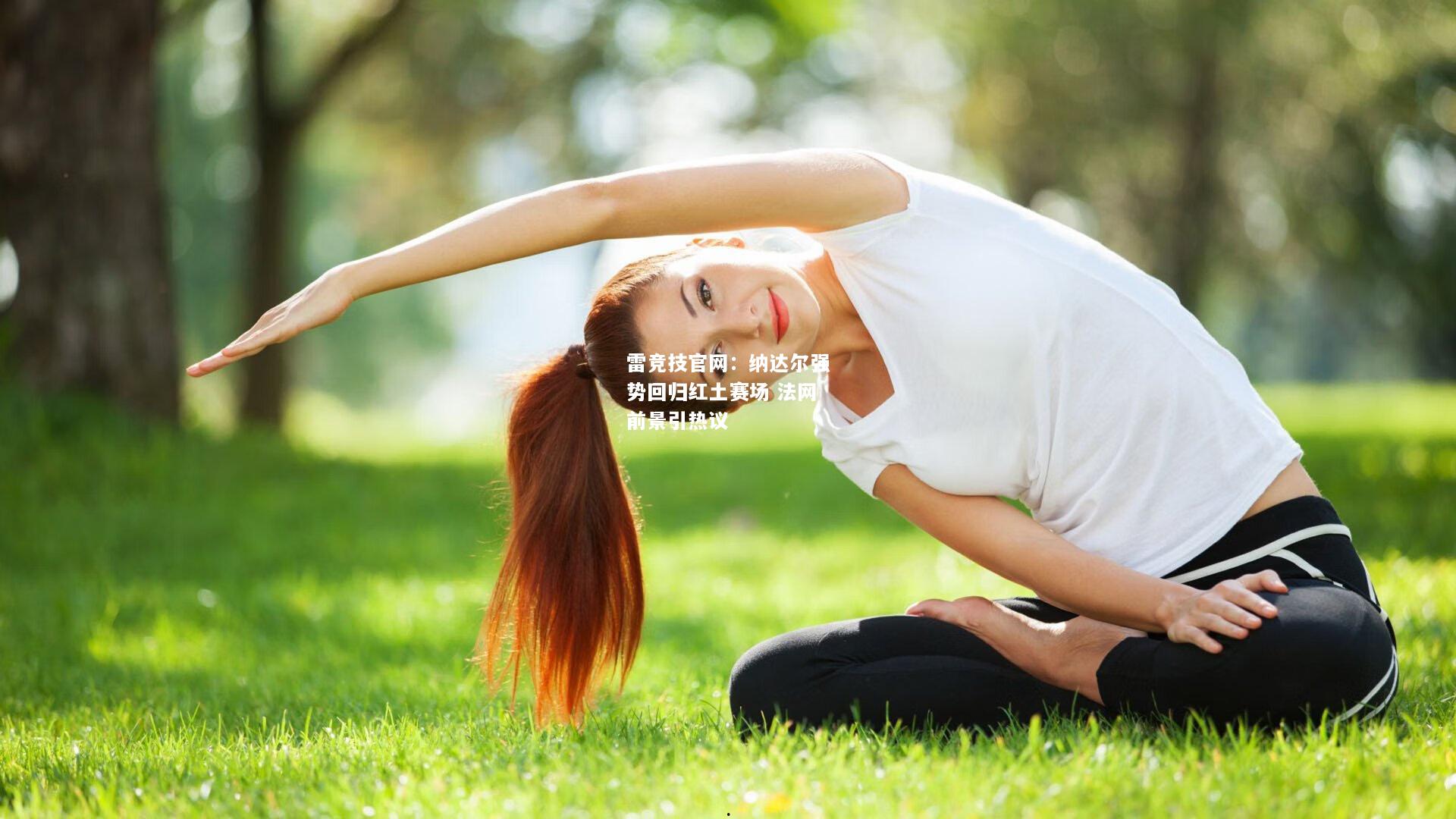 雷竞技官网：纳达尔强势回归红土赛场 法网前景引热议